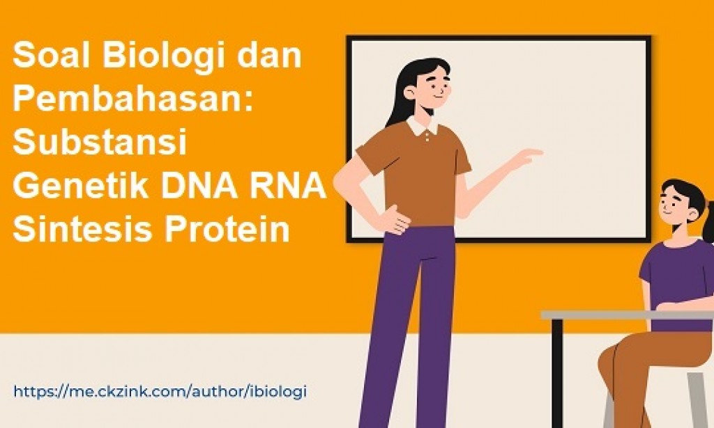 Soal Biologi dan Pembahasan: Substansi Genetik DNA RNA Sintesis Protein