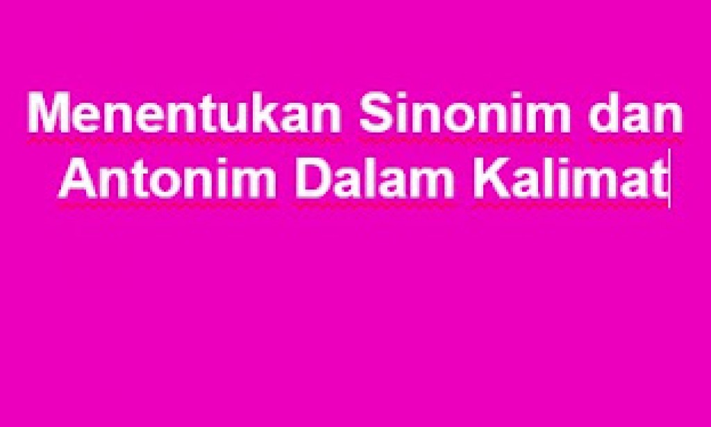 Menentukan Sinonim dan Antonim Dalam Kalimat